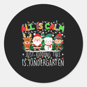 All Is Calm Just Kidding This Is Kindergarten Chri Classic Round Sticker