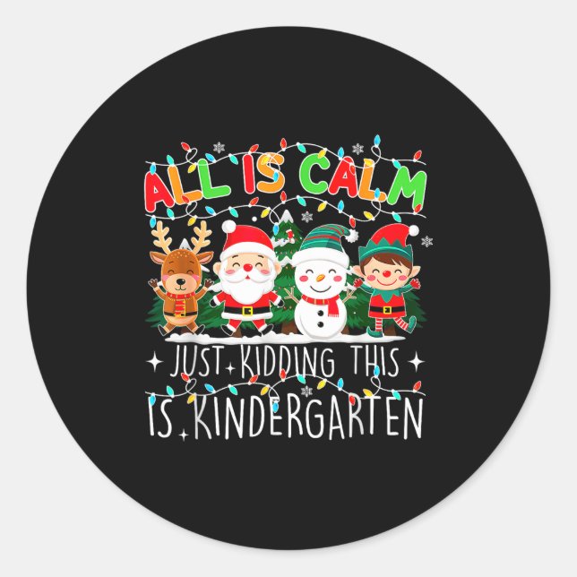 All Is Calm Just Kidding This Is Kindergarten Chri Classic Round Sticker (Front)