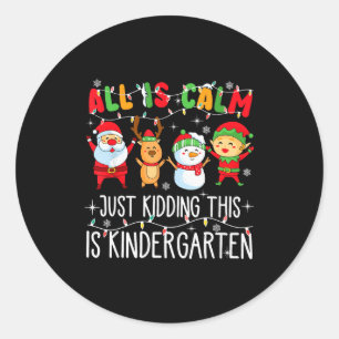 All Is Calm Just Kidding This Is Kindergarten Chri Classic Round Sticker