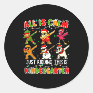 All Is Calm Just Kidding This Is Kindergarten Chri Classic Round Sticker