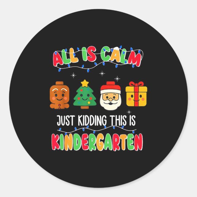 All Is Calm Just Kidding This Is Kindergarten Chri Classic Round Sticker (Front)