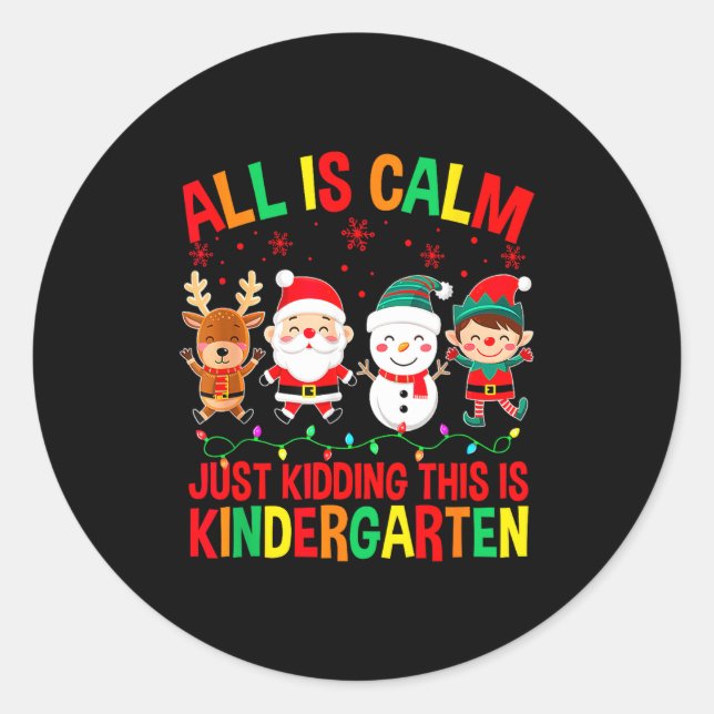 All Is Calm Just Kidding This Is Kindergarten Chri Classic Round Sticker (Front)