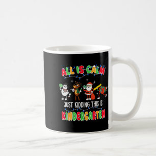 All Is Calm Just Kidding This Is Kindergarten Chri Coffee Mug