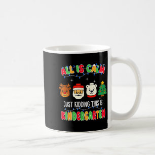 All Is Calm Just Kidding This Is Kindergarten Chri Coffee Mug