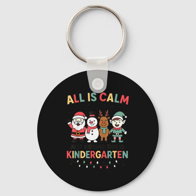 All Is Calm Just Kidding This Is Kindergarten Chri Key Ring (Front)