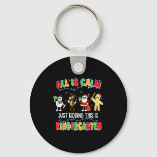 All Is Calm Just Kidding This Is Kindergarten Chri Key Ring