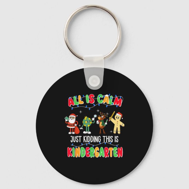 All Is Calm Just Kidding This Is Kindergarten Chri Key Ring (Front)
