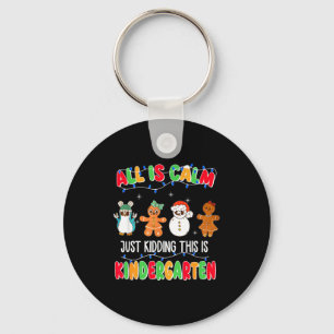 All Is Calm Just Kidding This Is Kindergarten Chri Key Ring