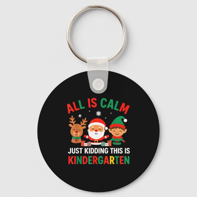All Is Calm Just Kidding This Is Kindergarten Chri Key Ring (Front)