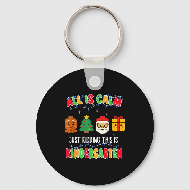 All Is Calm Just Kidding This Is Kindergarten Chri Key Ring (Front)