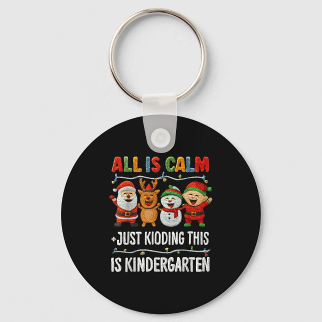 All Is Calm Just Kidding This Is Kindergarten Chri Key Ring (Front)