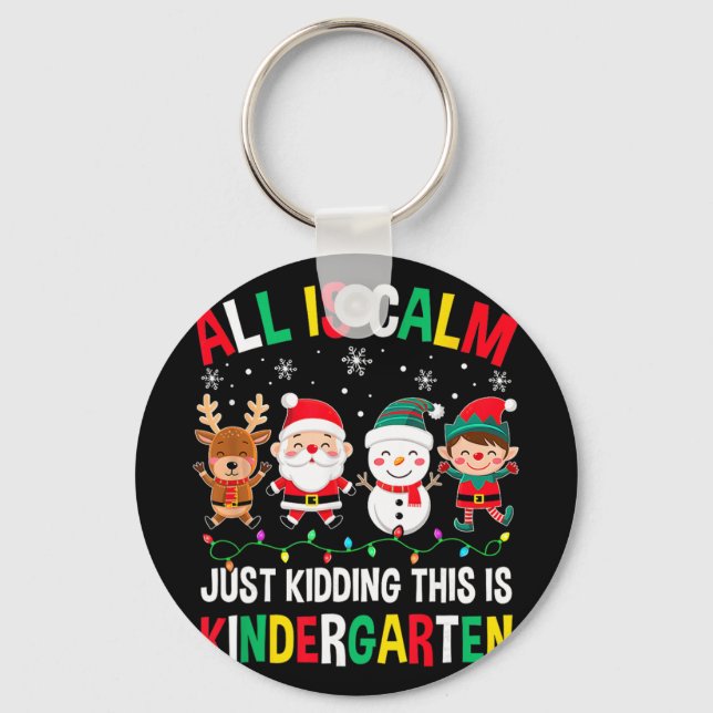 All Is Calm Just Kidding This Is Kindergarten Chri Key Ring (Front)