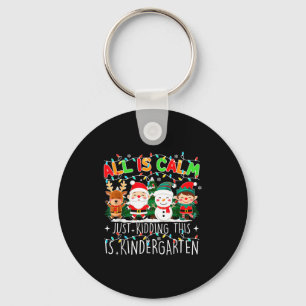 All Is Calm Just Kidding This Is Kindergarten Chri Key Ring