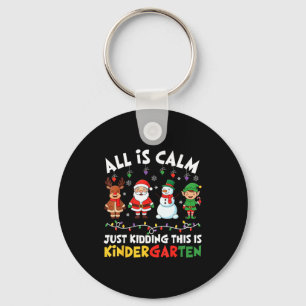 All Is Calm Just Kidding This Is Kindergarten Chri Key Ring