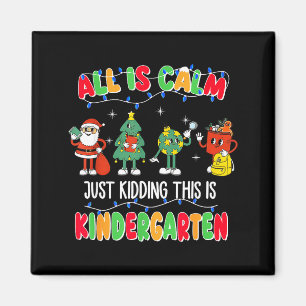 All Is Calm Just Kidding This Is Kindergarten Chri Magnet