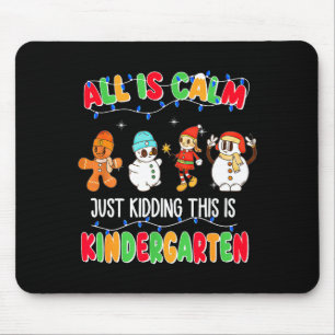 All Is Calm Just Kidding This Is Kindergarten Chri Mouse Pad