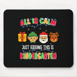 All Is Calm Just Kidding This Is Kindergarten Chri Mouse Pad