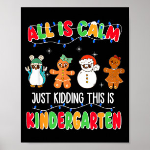 All Is Calm Just Kidding This Is Kindergarten Chri Poster