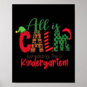 All Is Calm Just Kidding This Is Kindergarten Chri Poster