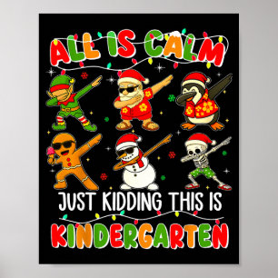 All Is Calm Just Kidding This Is Kindergarten Chri Poster