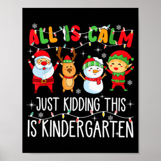 All Is Calm Just Kidding This Is Kindergarten Chri Poster