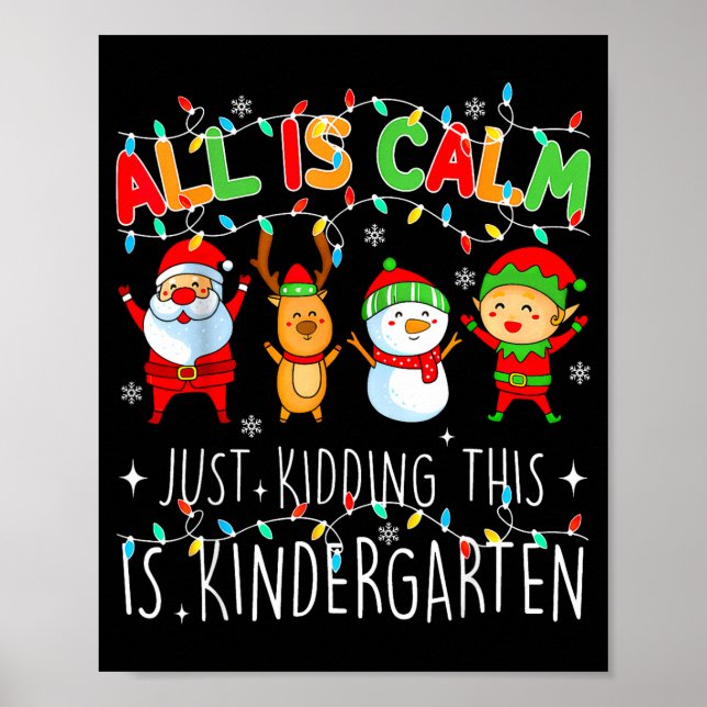 All Is Calm Just Kidding This Is Kindergarten Chri Poster (Front)
