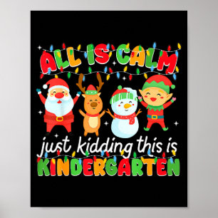 All Is Calm Just Kidding This Is Kindergarten Chri Poster