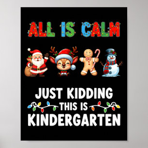All Is Calm Just Kidding This Is Kindergarten Chri Poster