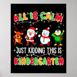 All Is Calm Just Kidding This Is Kindergarten Chri Poster