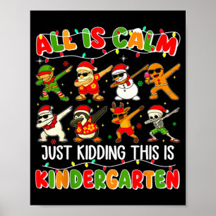 All Is Calm Just Kidding This Is Kindergarten Chri Poster
