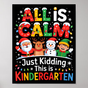 All Is Calm Just Kidding This Is Kindergarten Chri Poster