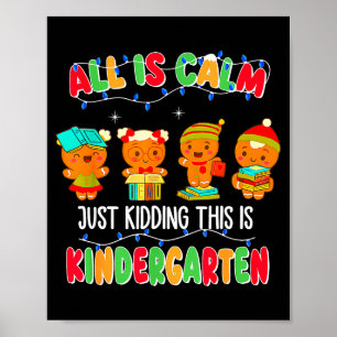 All Is Calm Just Kidding This Is Kindergarten Chri Poster