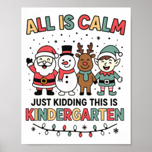 All Is Calm Just Kidding This Is Kindergarten Chri Poster