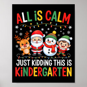 All Is Calm Just Kidding This Is Kindergarten Chri Poster