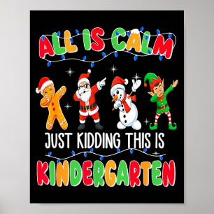 All Is Calm Just Kidding This Is Kindergarten Chri Poster