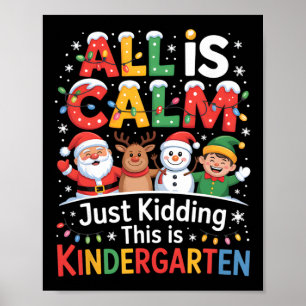 All Is Calm Just Kidding This Is Kindergarten Chri Poster