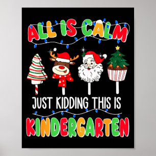 All Is Calm Just Kidding This Is Kindergarten Chri Poster