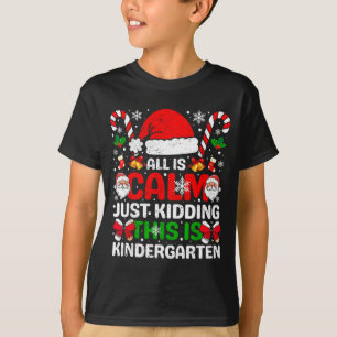 All Is Calm Just Kidding This Is Kindergarten Chri T-Shirt