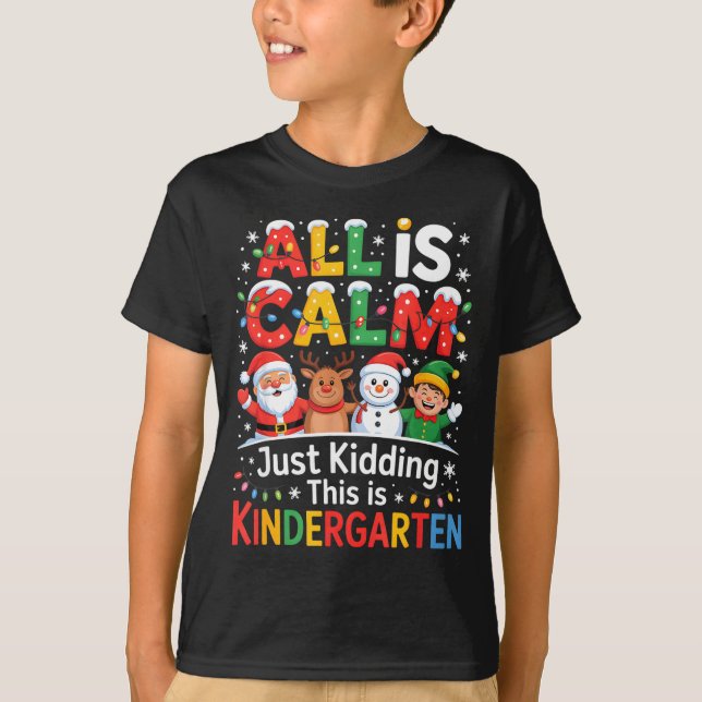All Is Calm Just Kidding This Is Kindergarten Chri T-Shirt (Front)