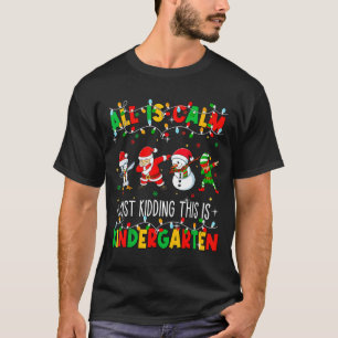 All Is Calm Just Kidding This Is Kindergarten Chri T-Shirt