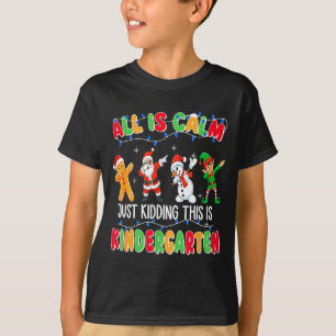 All Is Calm Just Kidding This Is Kindergarten Chri T-Shirt