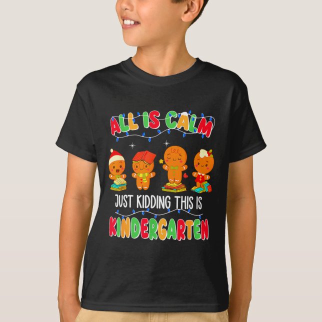All Is Calm Just Kidding This Is Kindergarten Chri T-Shirt (Front)