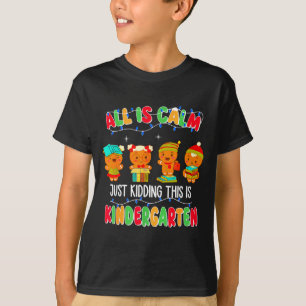 All Is Calm Just Kidding This Is Kindergarten Chri T-Shirt