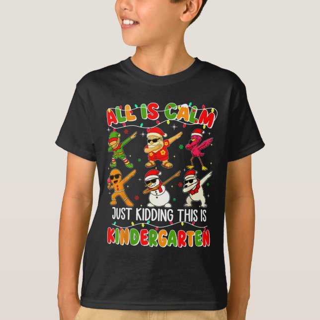 All Is Calm Just Kidding This Is Kindergarten Chri T-Shirt (Front)