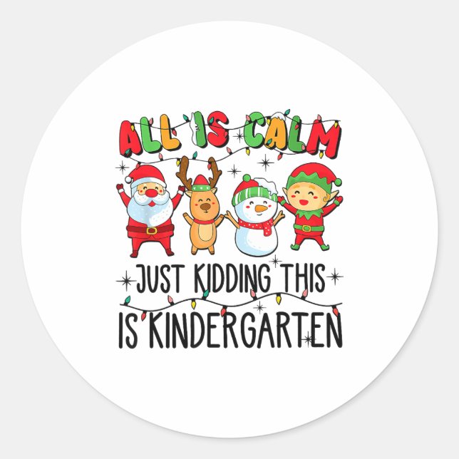 All Is Calm Just Kidding This Is Kindergarten  Classic Round Sticker (Front)