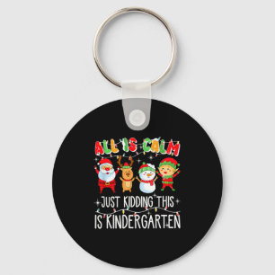 All Is Calm Just Kidding This Is Kindergarten Key Ring