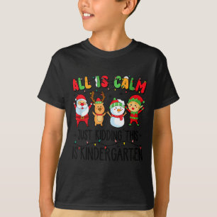 All Is Calm Just Kidding This Is Kindergarten  T-Shirt