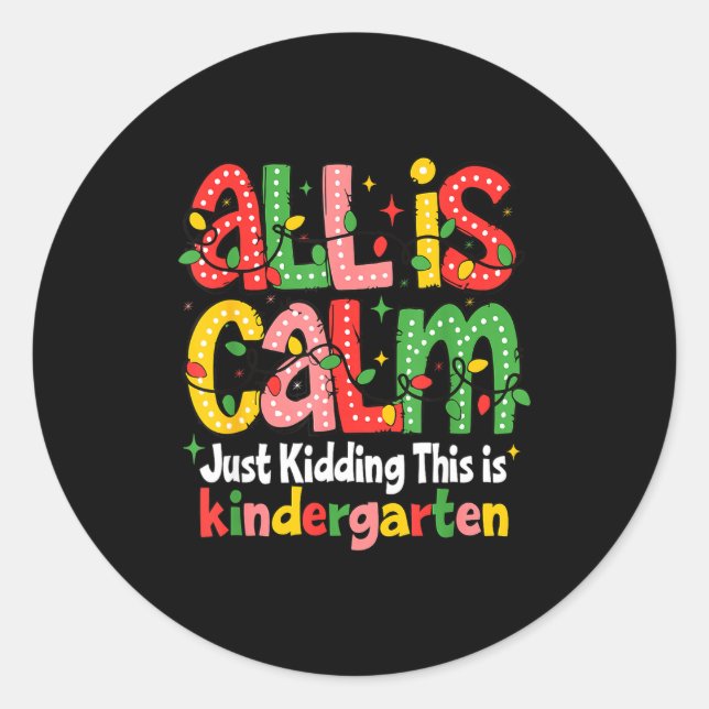 All Is Calm Just Kidding This Is Kindergarten Teac Classic Round Sticker (Front)