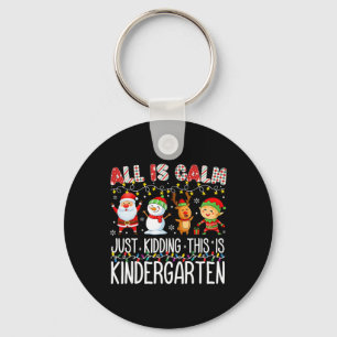 All Is Calm Just Kidding This Is Kindergarten Teac Key Ring