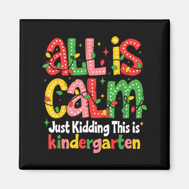 All Is Calm Just Kidding This Is Kindergarten Teac Magnet (Front)